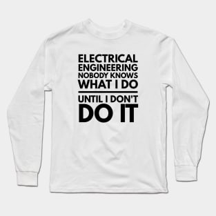 Electrical Engineering Nobody Knows What I Do Until I Don't Do It - Engineer Long Sleeve T-Shirt